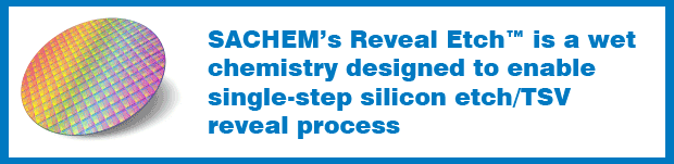 SACHEM Introduces Reveal Etch™ for TSV Silicon Etching